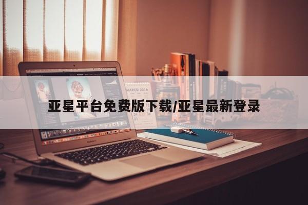 亚星代理网管理系统 亚星网站亚星平台免费版下载/亚星最新登录